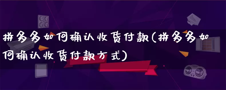 拼多多如何确认收货付款(拼多多如何确认收货付款方式)_https://www.qujiang-marathon.com_营销策划_第1张