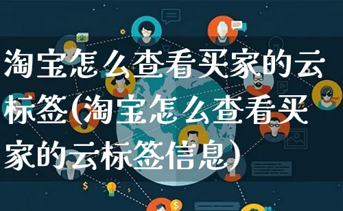 淘宝怎么查看买家的云标签(淘宝怎么查看买家的云标签信息)_https://www.qujiang-marathon.com_产品报表_第1张