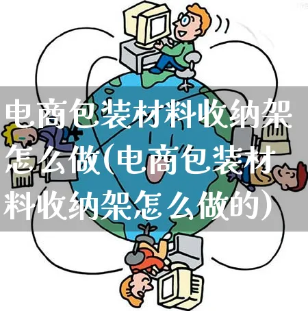 电商包装材料收纳架怎么做(电商包装材料收纳架怎么做的)_https://www.qujiang-marathon.com_运营技巧_第1张